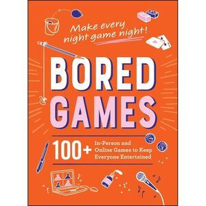 Bored Games: 100+ In-Person and Online Games to Keep Everyone Entertained -- Ada